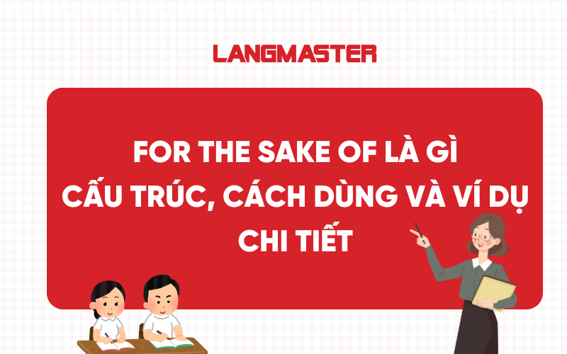 For the sake of là gì? Cấu trúc, cách dùng và ví dụ chi tiết
